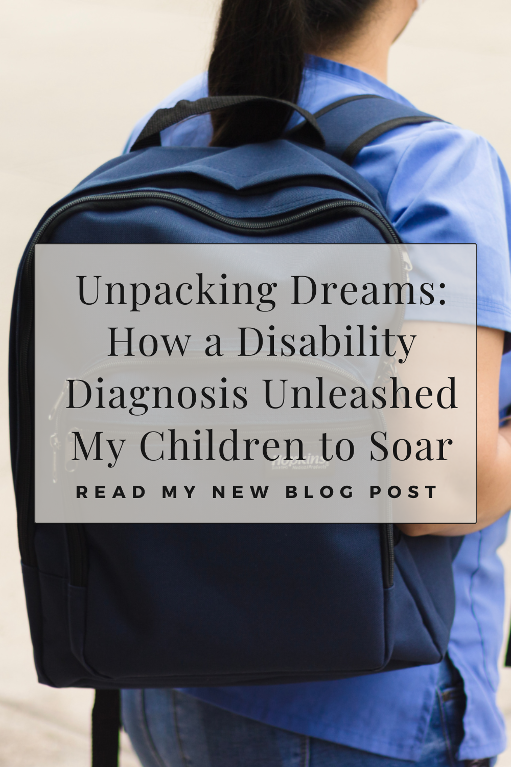 young person carrying a blue backpack. text reads Unpacking Dreams: How a Disability Diagnosis Unleashed my Children to Soar