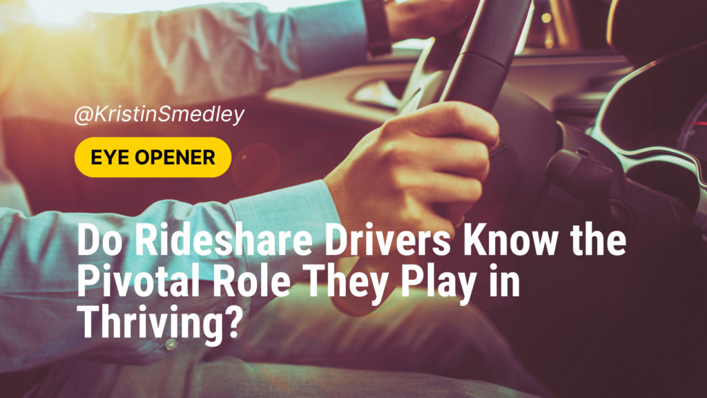 Title of eye openers blog by kirstin smedley do rideshare drivers know hte role thy play in thriving. Background is a picture of two hands on a car steering wheel.